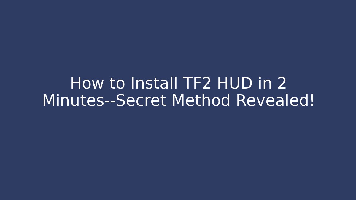How to Install TF2 HUD in 2 Minutes—Secret Method Revealed!