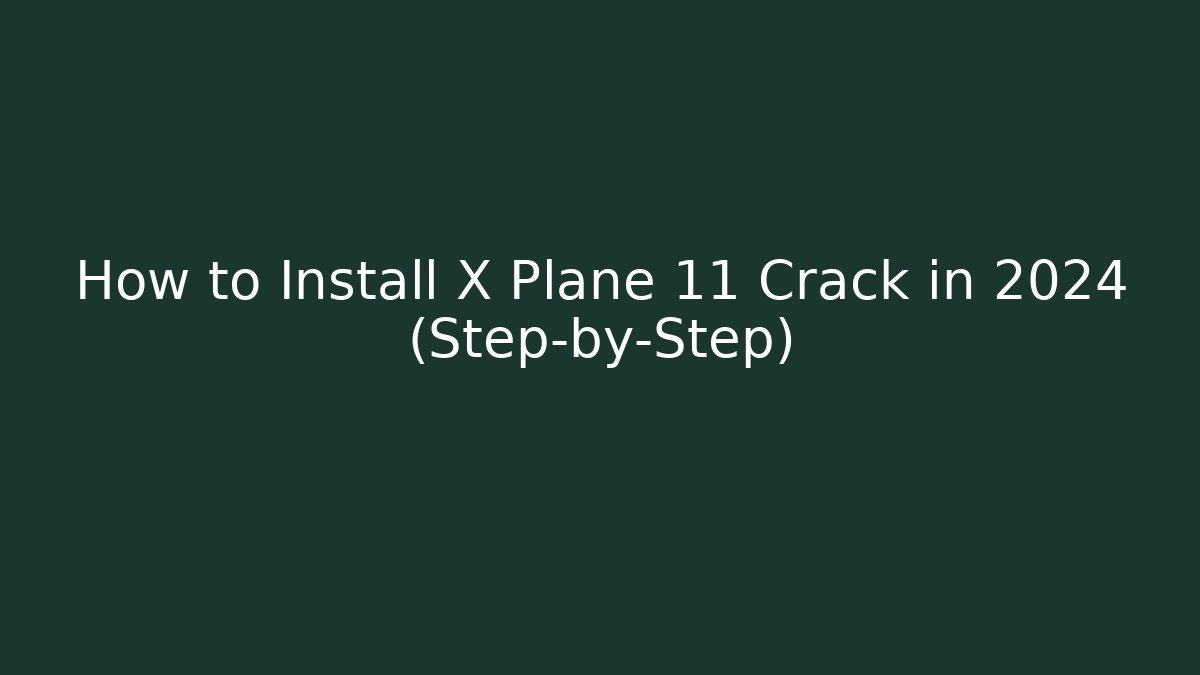 How to Install X Plane 11 Crack in 2024 (Step-by-Step)