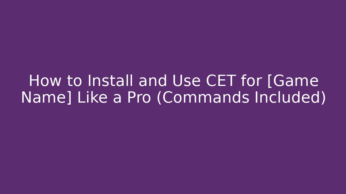 How to Install and Use CET for [Game Name] Like a Pro (Commands Included)