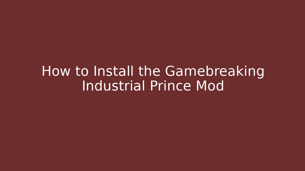 How to Install the Gamebreaking Industrial Prince Mod