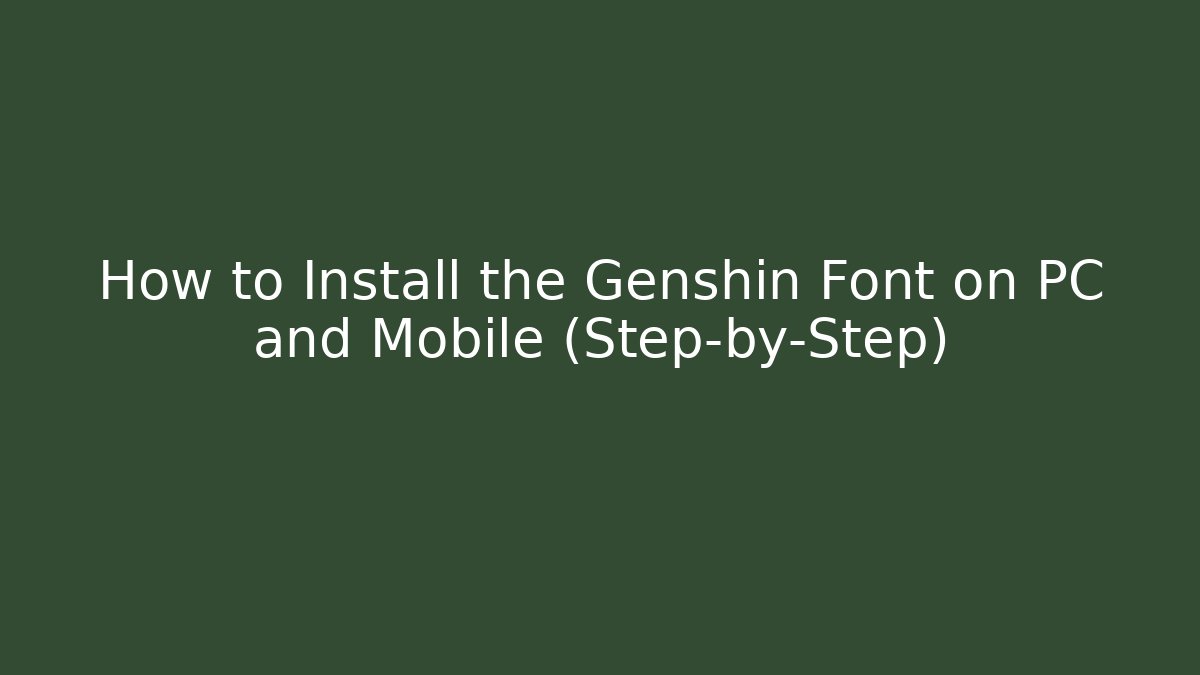 How to Install the Genshin Font on PC and Mobile (Step-by-Step)