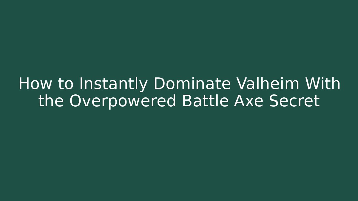 How to Instantly Dominate Valheim With the Overpowered Battle Axe Secret