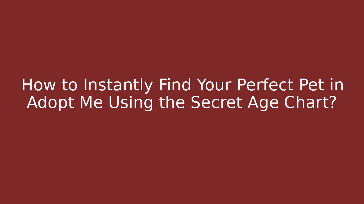 How to Instantly Find Your Perfect Pet in Adopt Me Using the Secret Age Chart?