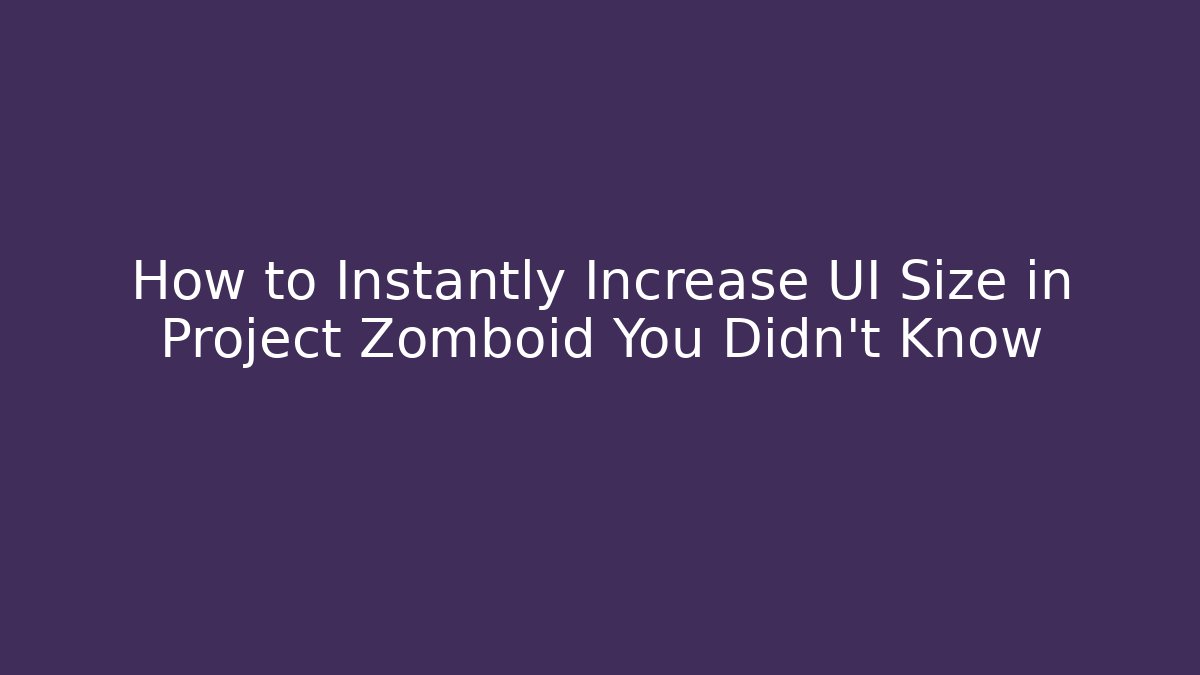 How to Instantly Increase UI Size in Project Zomboid You Didn't Know