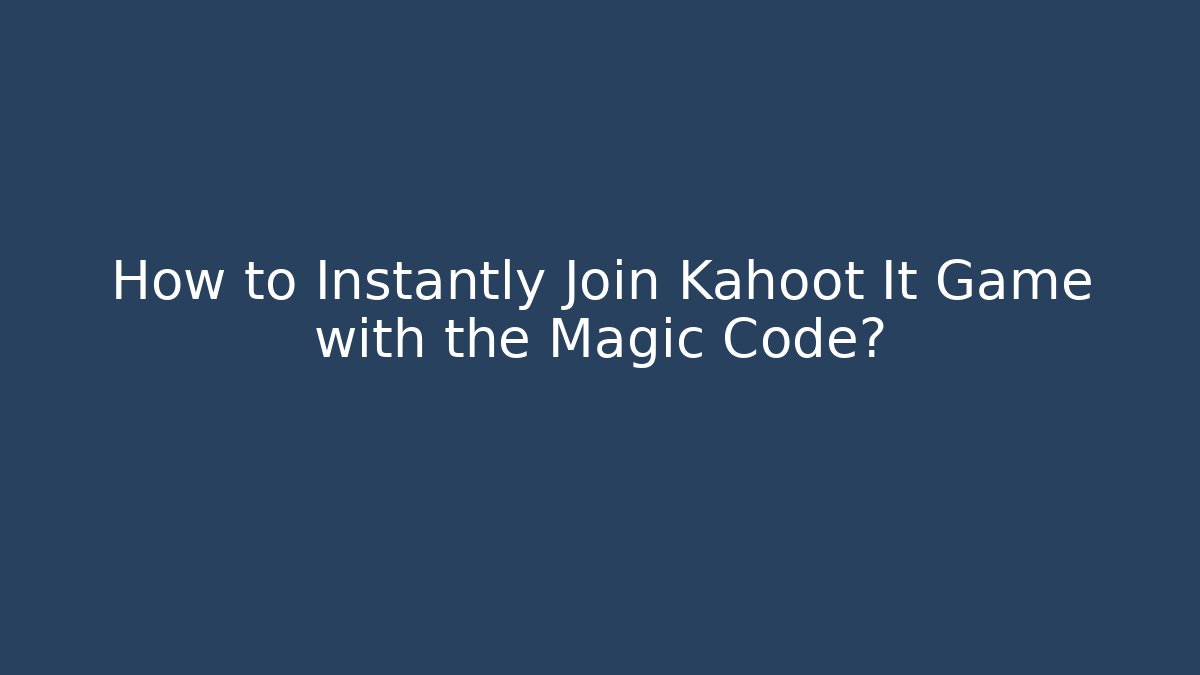 How to Instantly Join Kahoot It Game with the Magic Code? - Vintage E-Juice