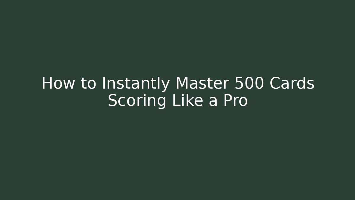 How to Instantly Master 500 Cards Scoring Like a Pro