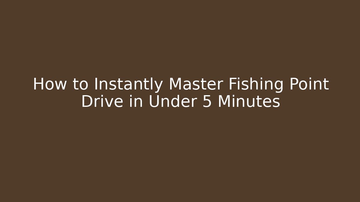 How to Instantly Master Fishing Point Drive in Under 5 Minutes