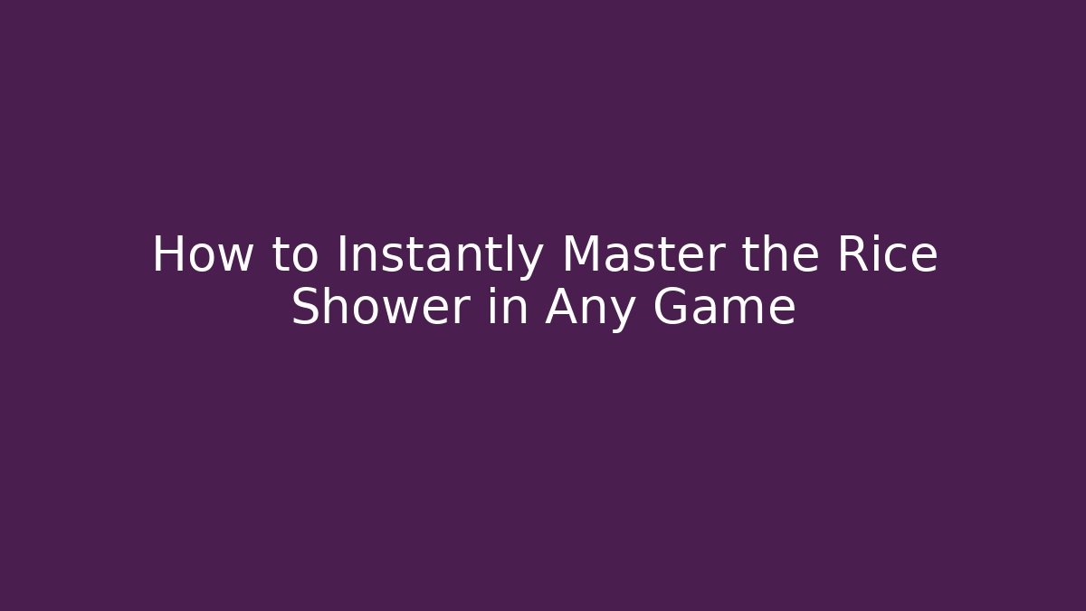 How to Instantly Master the Rice Shower in Any Game