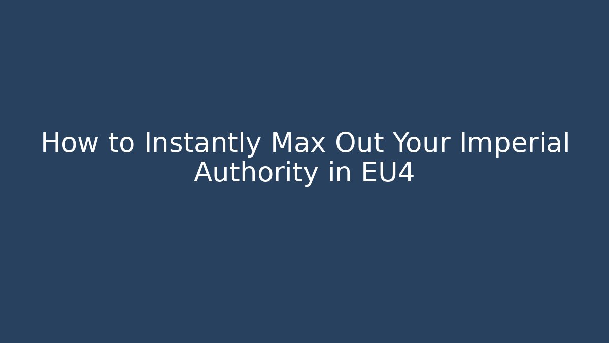 How to Instantly Max Out Your Imperial Authority in EU4