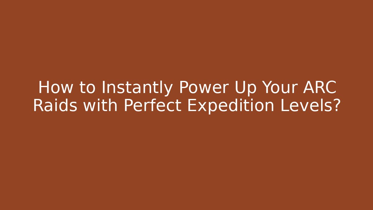 How to Instantly Power Up Your ARC Raids with Perfect Expedition Levels?