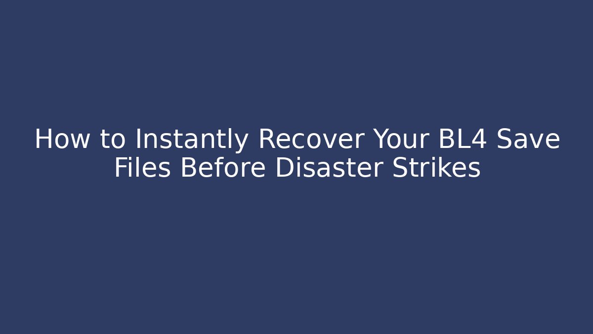 How to Instantly Recover Your BL4 Save Files Before Disaster Strikes