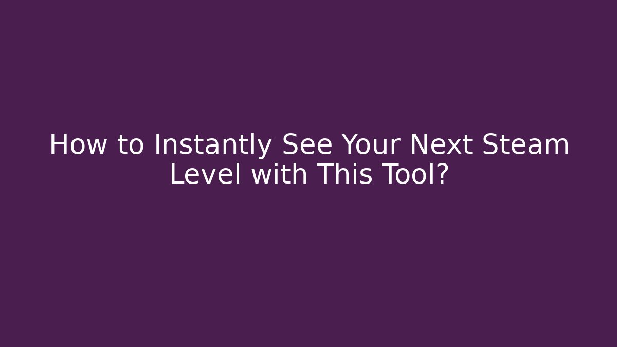 How to Instantly See Your Next Steam Level with This Tool?