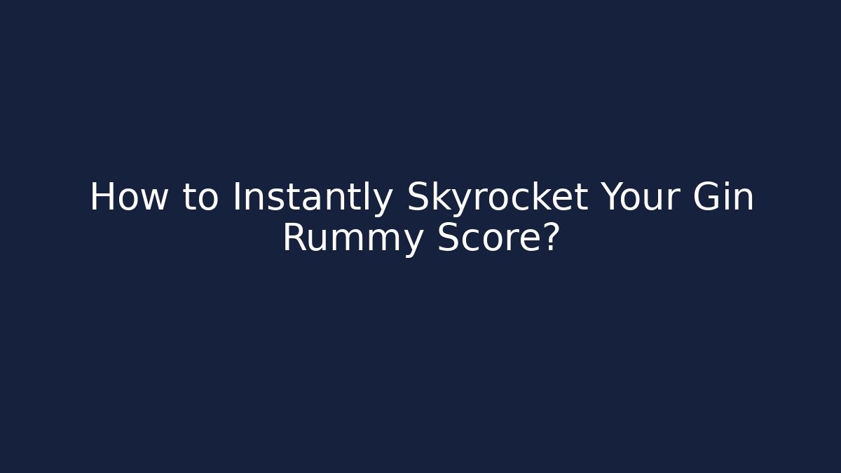 How to Instantly Skyrocket Your Gin Rummy Score?