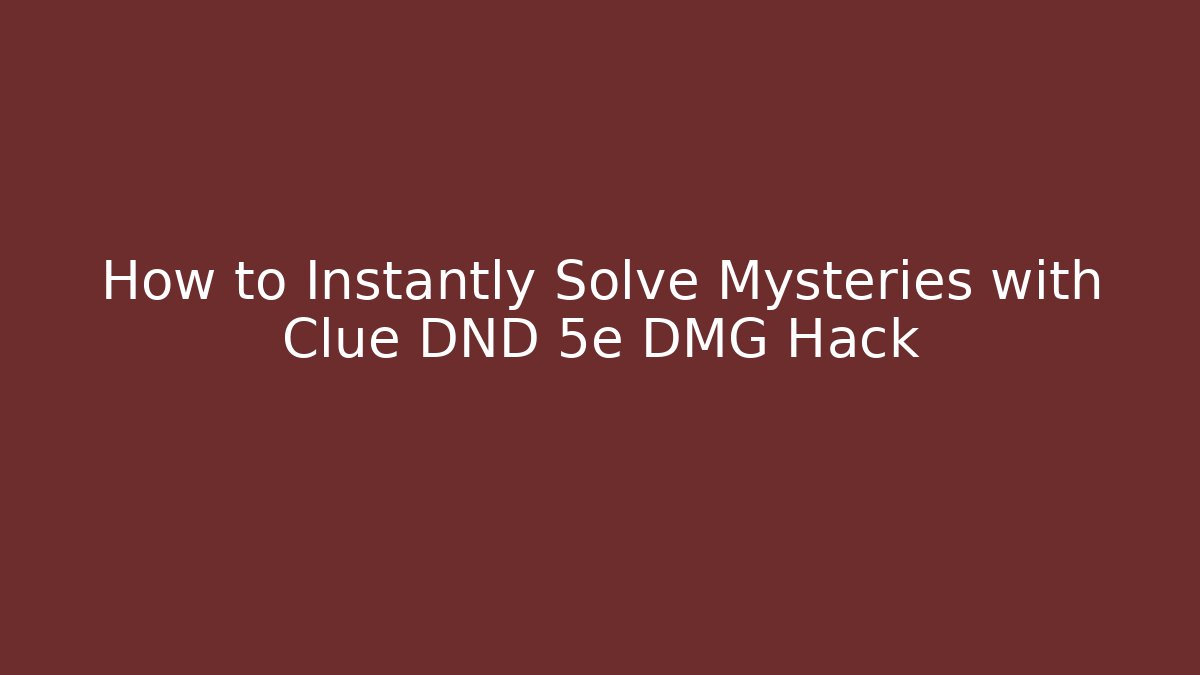 How to Instantly Solve Mysteries with Clue DND 5e DMG Hack - Vintage E-Juice