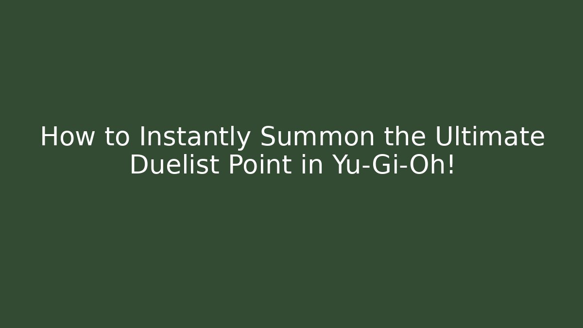 How to Instantly Summon the Ultimate Duelist Point in Yu-Gi-Oh!