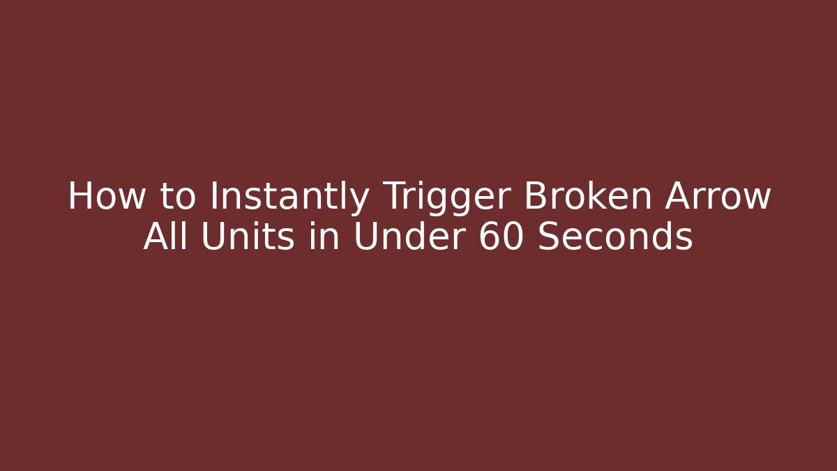 How to Instantly Trigger Broken Arrow All Units in Under 60 Seconds