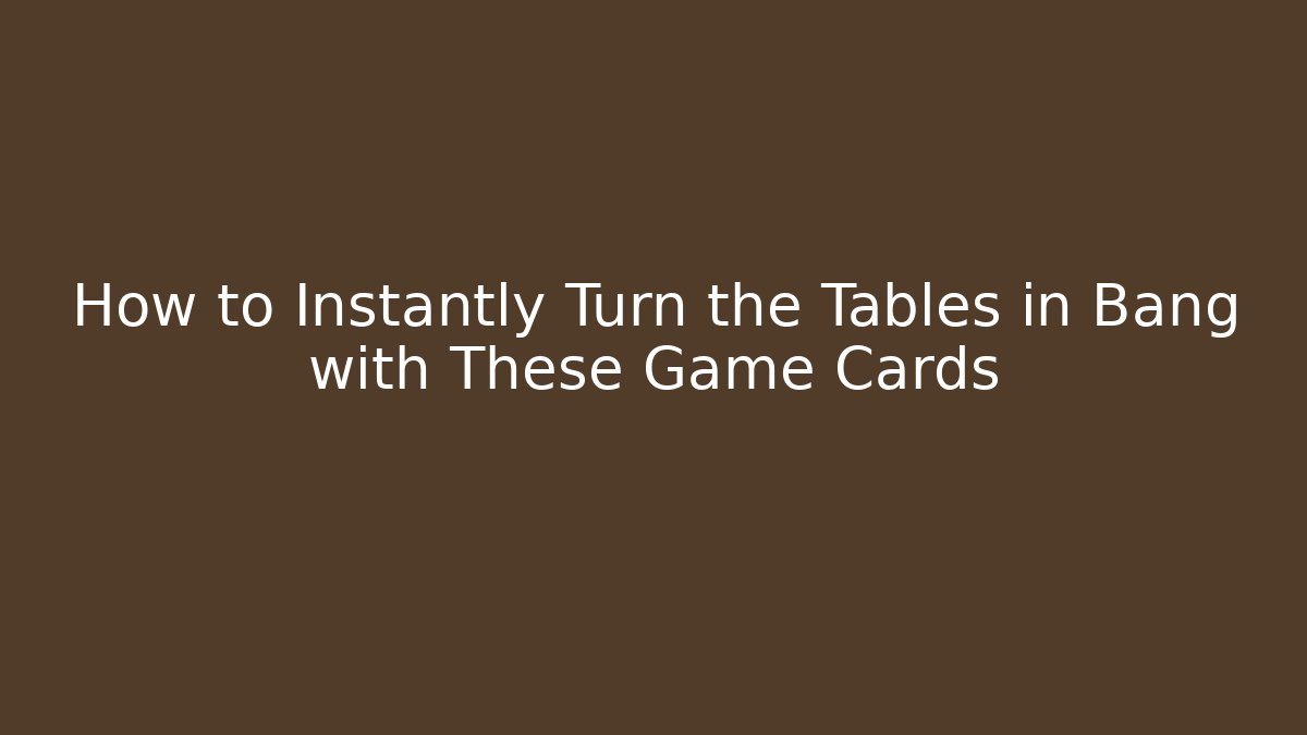 How to Instantly Turn the Tables in Bang with These Game Cards