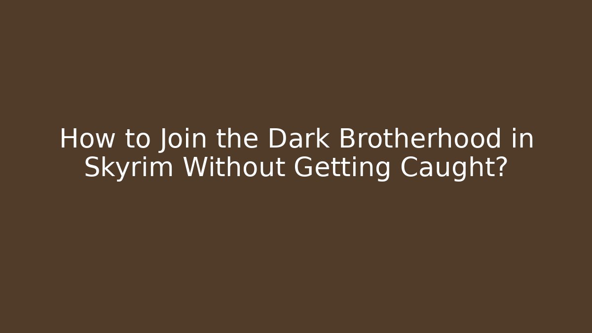 How to Join the Dark Brotherhood in Skyrim Without Getting Caught?