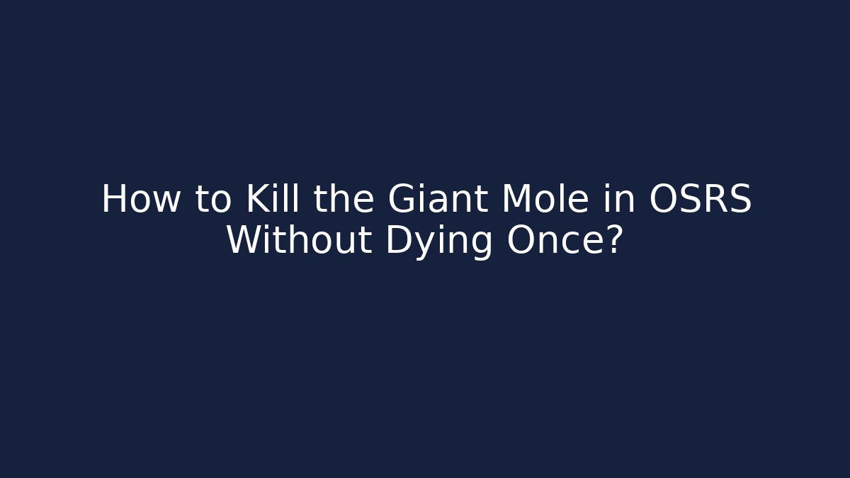How to Kill the Giant Mole in OSRS Without Dying Once?