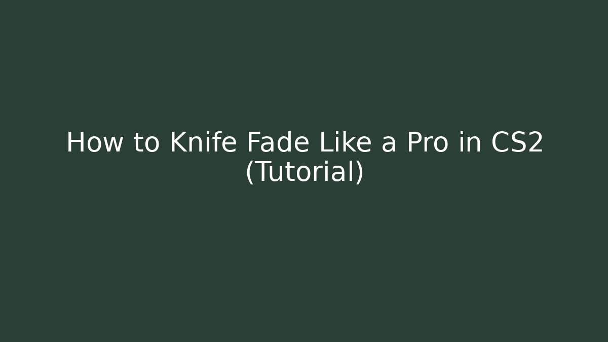 How to Knife Fade Like a Pro in CS2 (Tutorial)