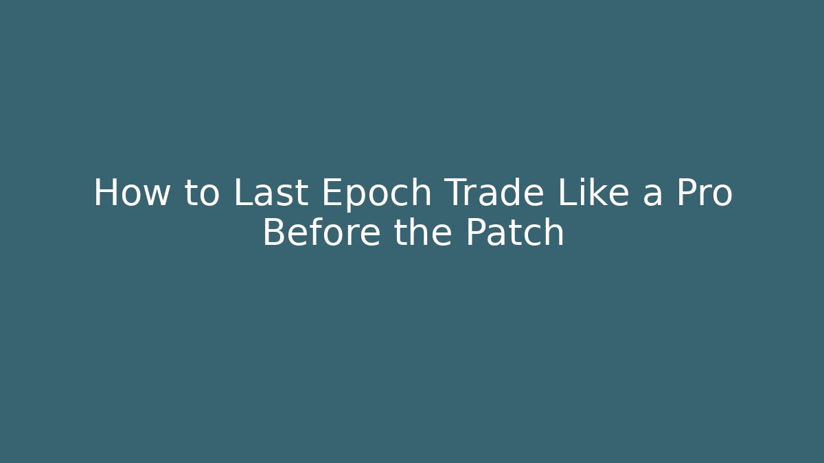 How to Last Epoch Trade Like a Pro Before the Patch