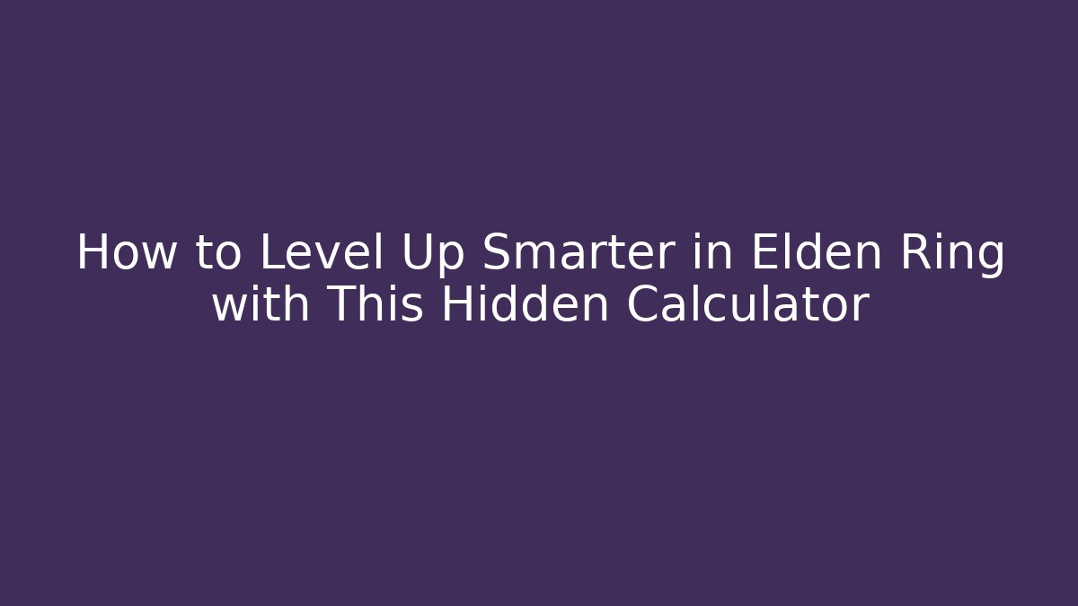 How to Level Up Smarter in Elden Ring with This Hidden Calculator - Vintage E-Juice