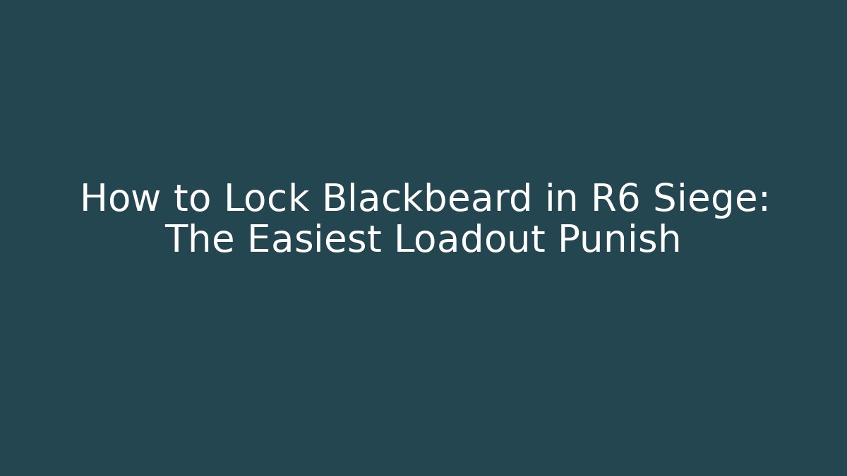 How to Lock Blackbeard in R6 Siege: The Easiest Loadout Punish