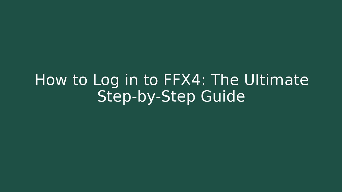 How to Log in to FFX4: The Ultimate Step-by-Step Guide