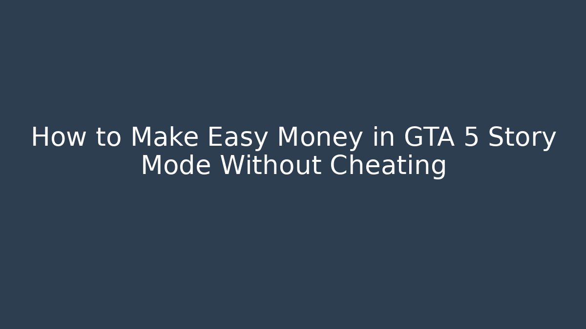 How to Make Easy Money in GTA 5 Story Mode Without Cheating