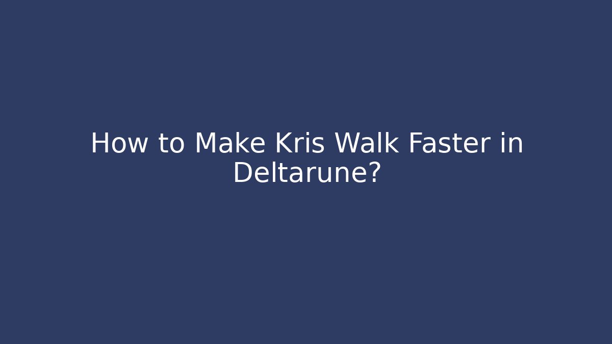 How to Make Kris Walk Faster in Deltarune?