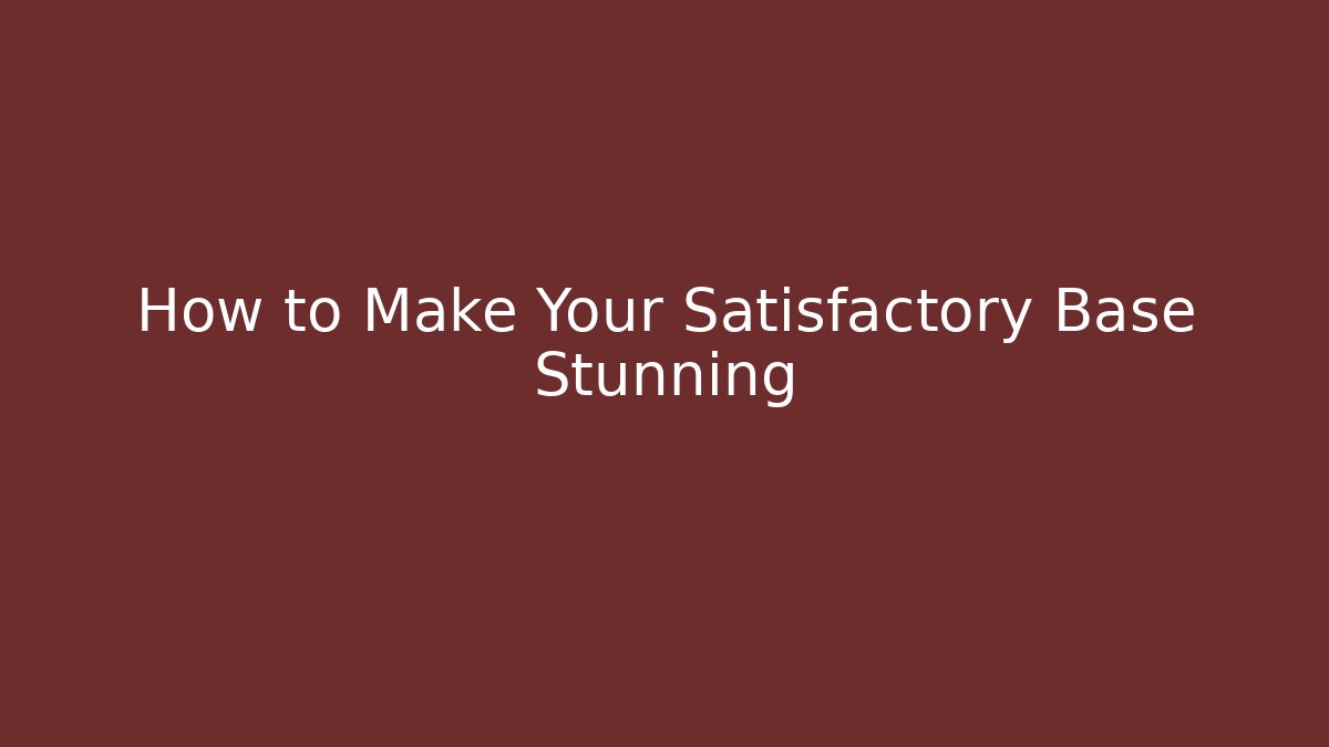 How to Make Your Satisfactory Base Stunning