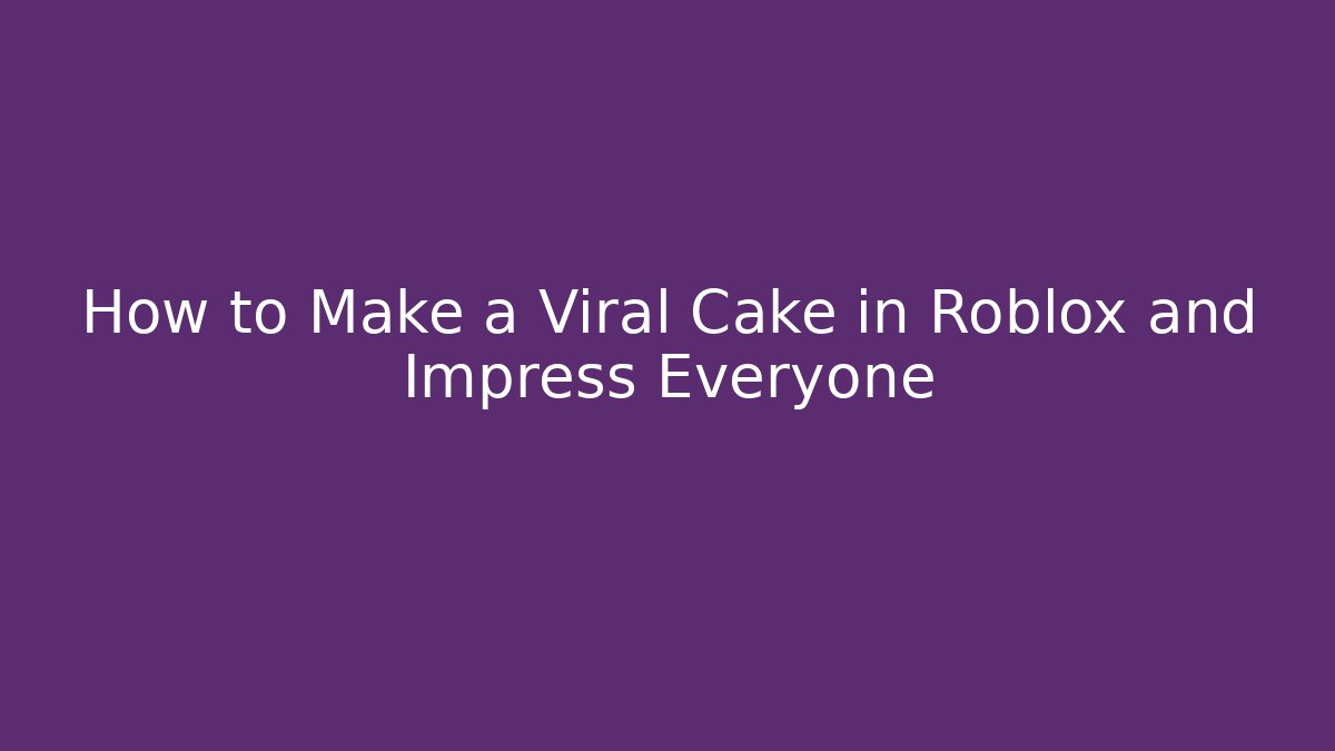 How to Make a Viral Cake in Roblox and Impress Everyone