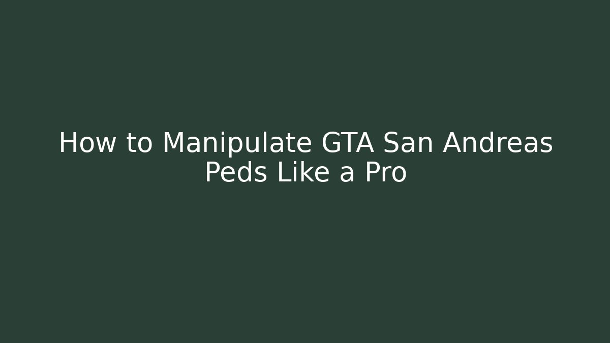 How to Manipulate GTA San Andreas Peds Like a Pro