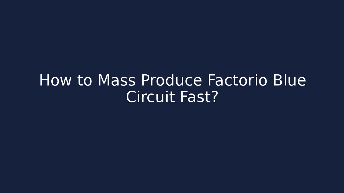 How to Mass Produce Factorio Blue Circuit Fast?
