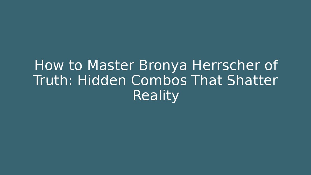 How to Master Bronya Herrscher of Truth: Hidden Combos That Shatter Reality