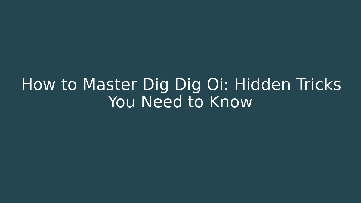 How to Master Dig Dig Oi: Hidden Tricks You Need to Know - Vintage E-Juice