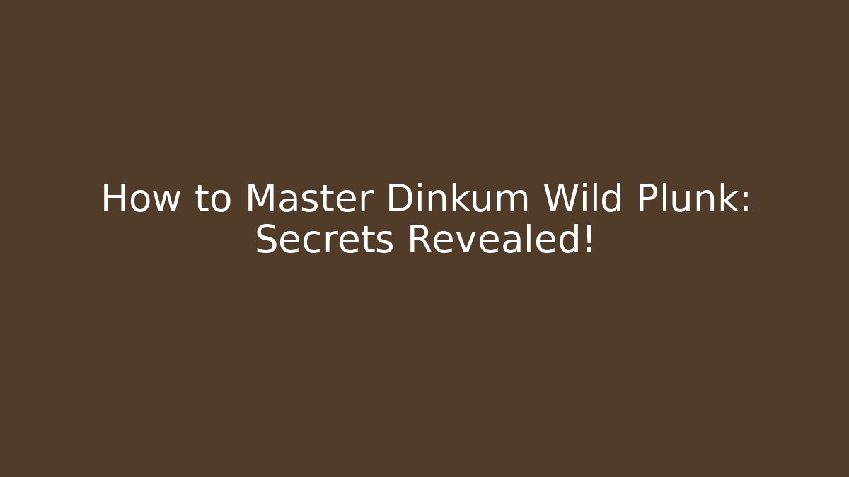 How to Master Dinkum Wild Plunk: Secrets Revealed!
