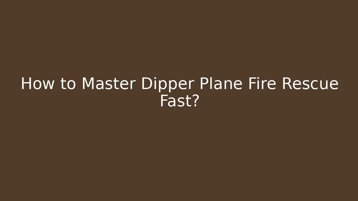 How to Master Dipper Plane Fire Rescue Fast? - Vintage E-Juice