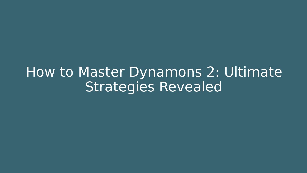 How to Master Dynamons 2: Ultimate Strategies Revealed