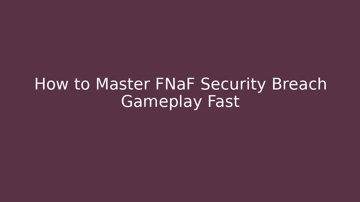 How to Master FNaF Security Breach Gameplay Fast