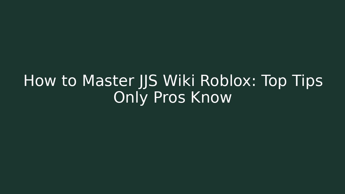 How to Master JJS Wiki Roblox: Top Tips Only Pros Know - Vintage E-Juice