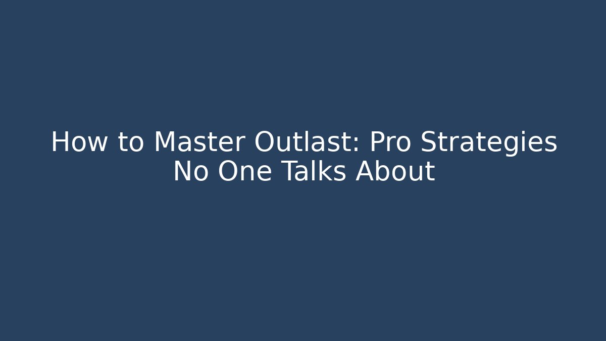 How to Master Outlast: Pro Strategies No One Talks About