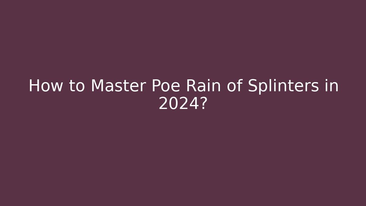 How to Master Poe Rain of Splinters in 2024?