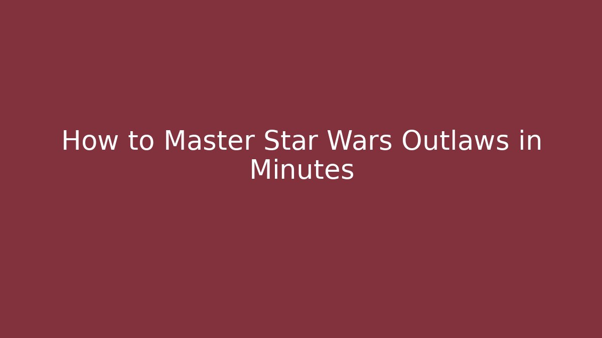 How to Master Star Wars Outlaws in Minutes
