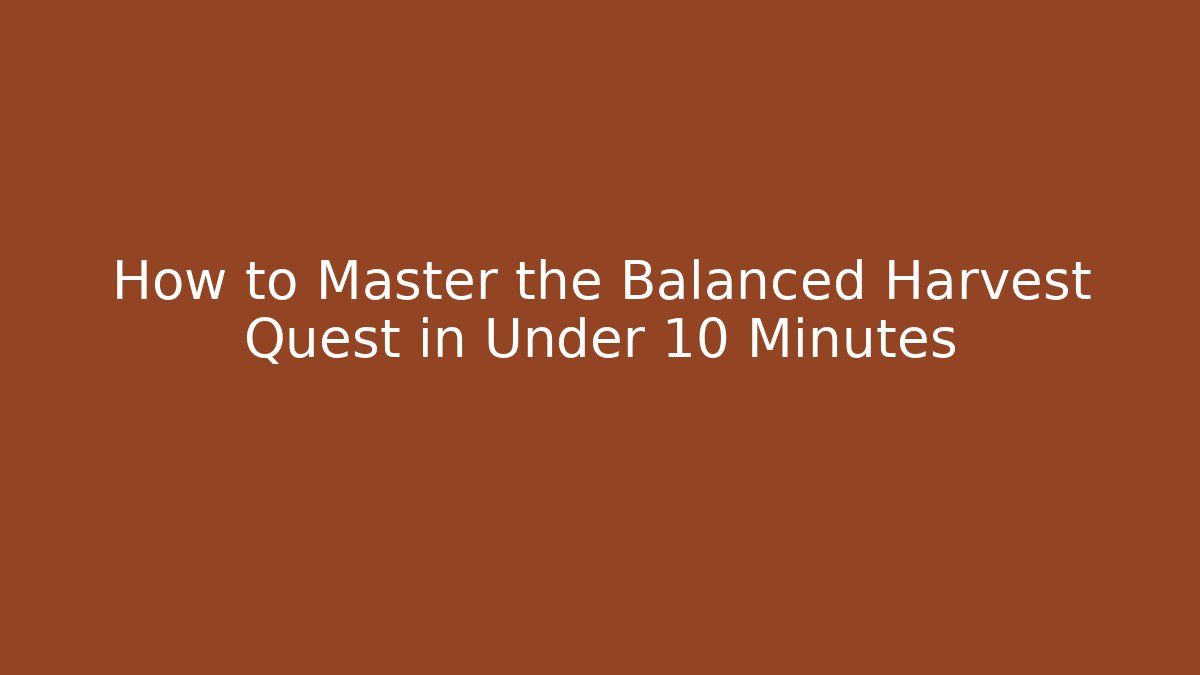 How to Master the Balanced Harvest Quest in Under 10 Minutes