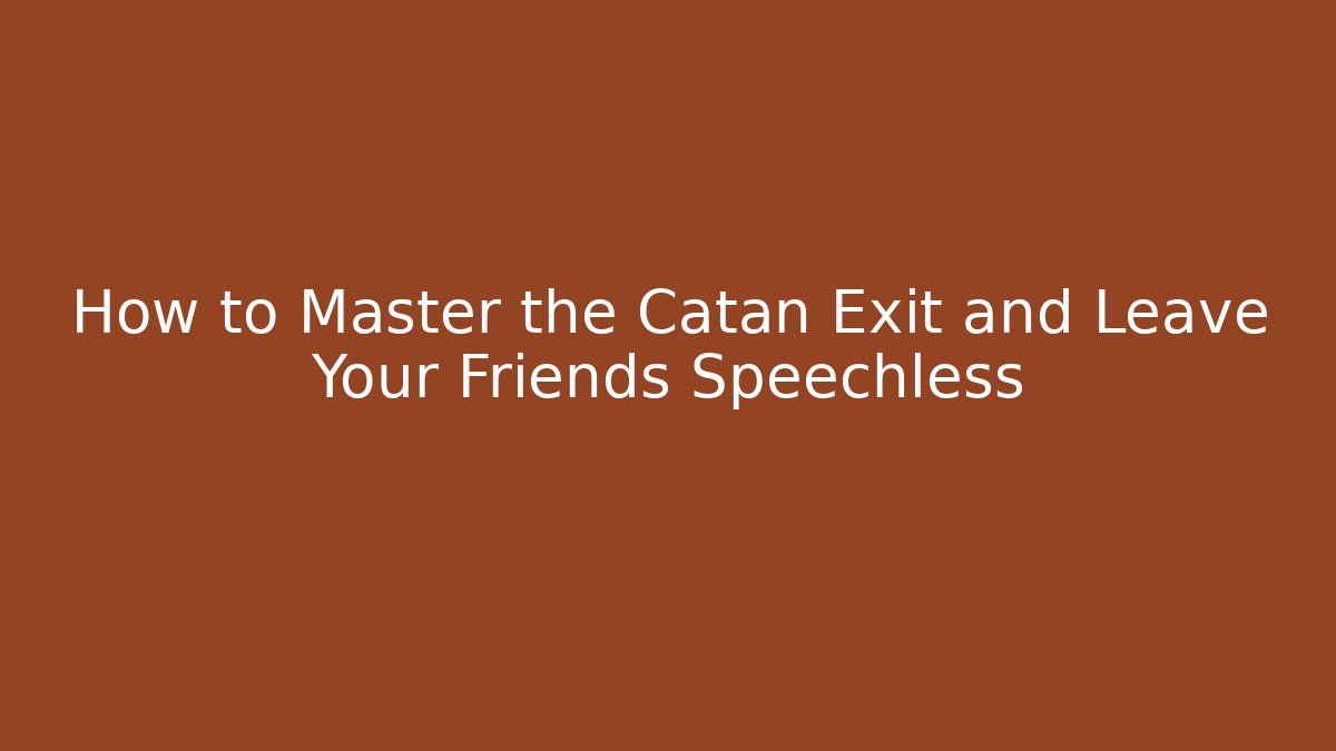 How to Master the Catan Exit and Leave Your Friends Speechless