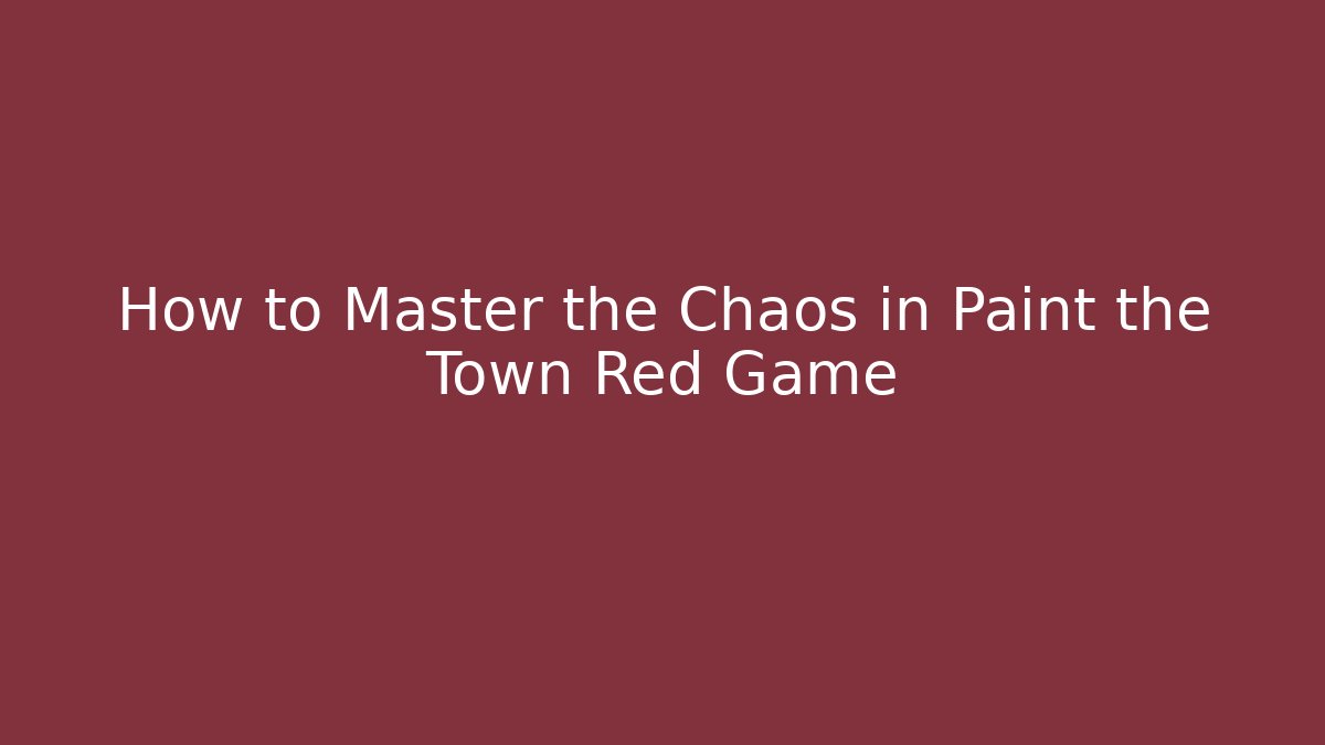 How to Master the Chaos in Paint the Town Red Game