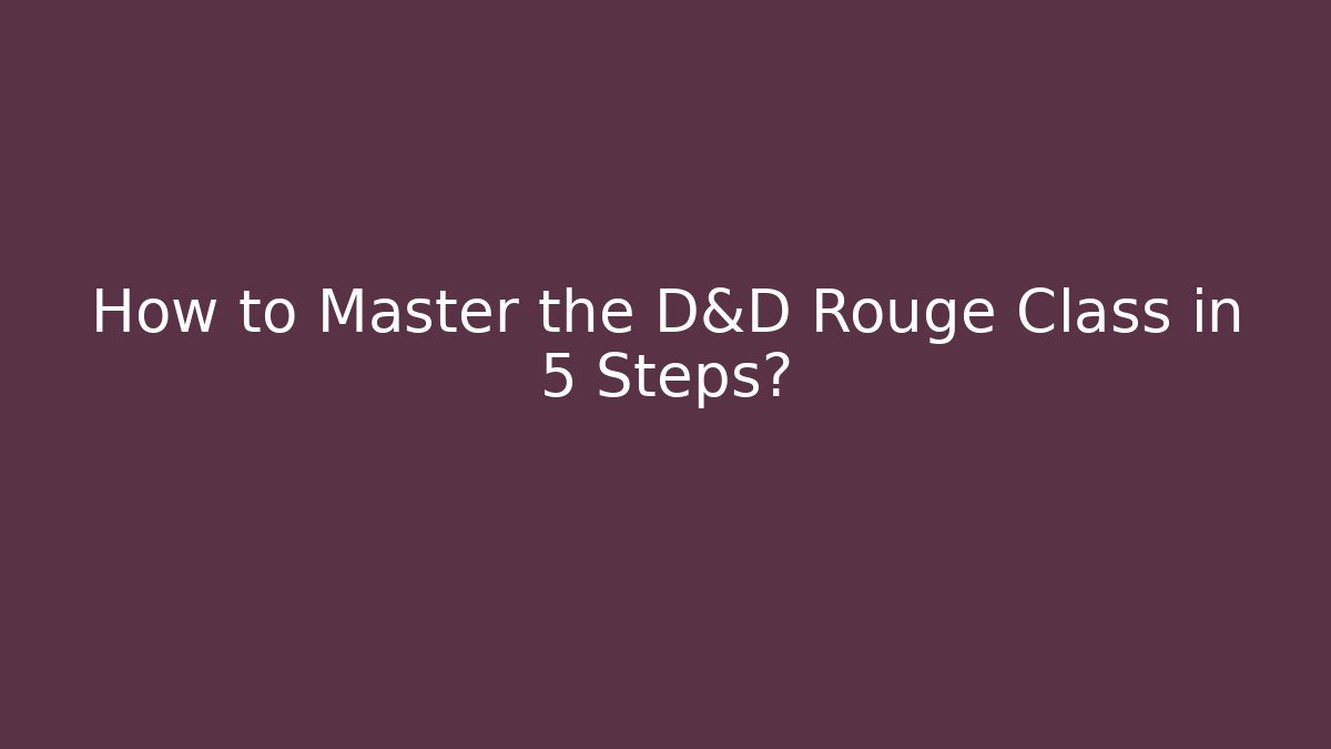 How to Master the D&D Rouge Class in 5 Steps?