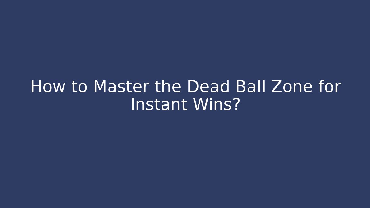 How to Master the Dead Ball Zone for Instant Wins?
