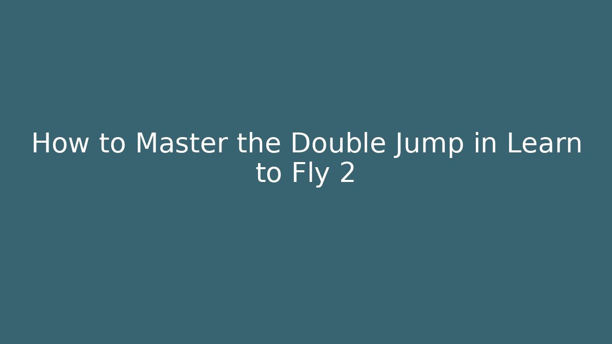 How to Master the Double Jump in Learn to Fly 2